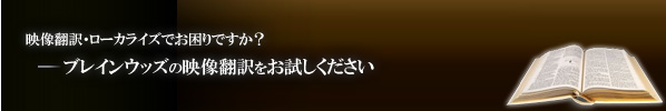 映像翻訳・ローカライズでお困りですか?ブレインウッズの映像翻訳をお試しください